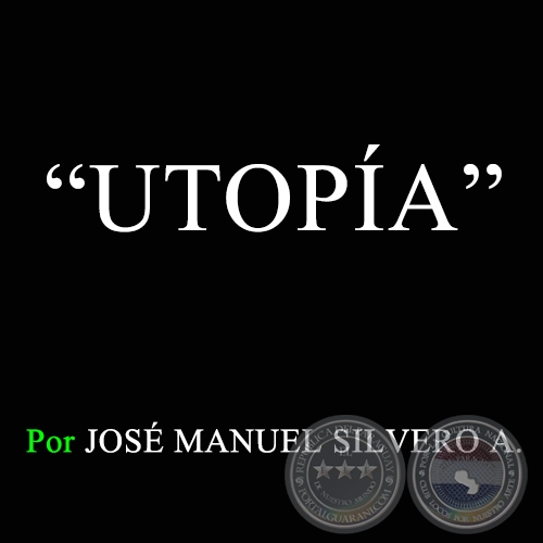 UTOPÍA - Por JOSÉ MANUEL SILVERO A. - Sábado, 26 de diciembre de 2009 